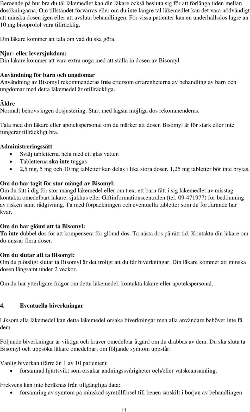 För vissa patienter kan en underhållsdos lägre än 10 mg bisoprolol vara tillräcklig. Din läkare kommer att tala om vad du ska göra.