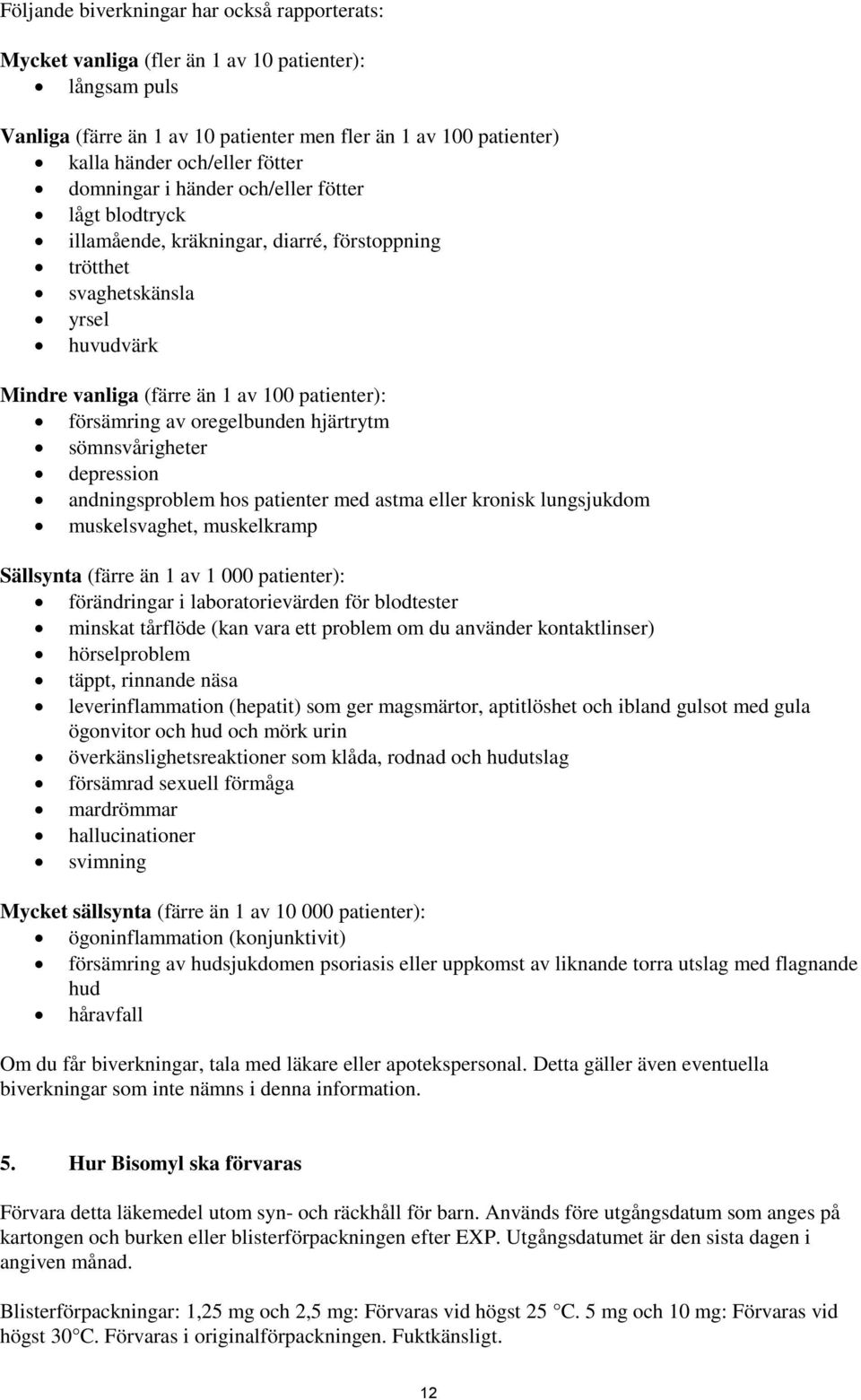 av oregelbunden hjärtrytm sömnsvårigheter depression andningsproblem hos patienter med astma eller kronisk lungsjukdom muskelsvaghet, muskelkramp Sällsynta (färre än 1 av 1 000 patienter):