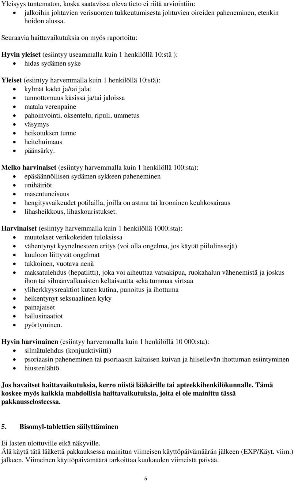 ja/tai jalat tunnottomuus käsissä ja/tai jaloissa matala verenpaine pahoinvointi, oksentelu, ripuli, ummetus väsymys heikotuksen tunne heitehuimaus päänsärky.