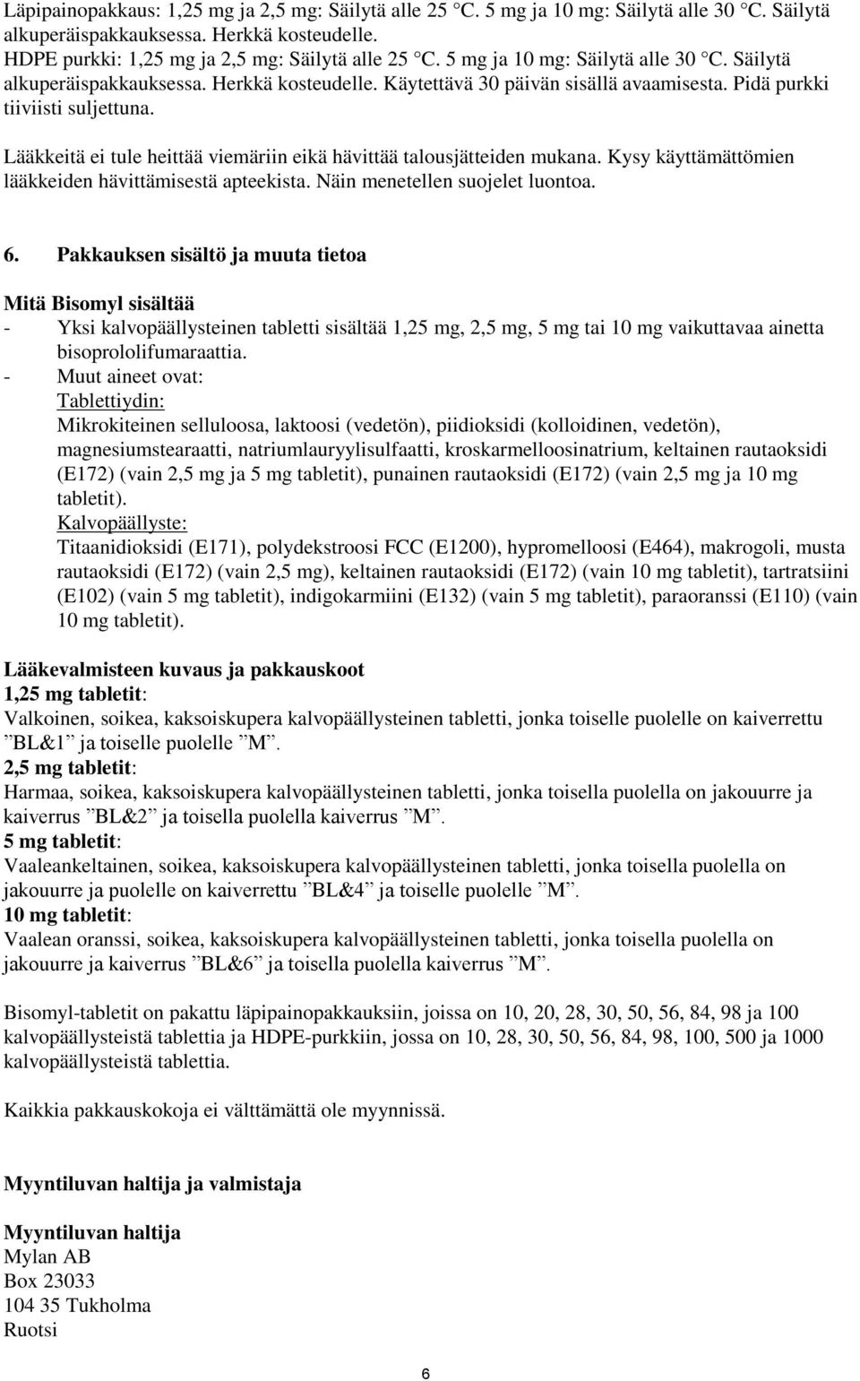 Lääkkeitä ei tule heittää viemäriin eikä hävittää talousjätteiden mukana. Kysy käyttämättömien lääkkeiden hävittämisestä apteekista. Näin menetellen suojelet luontoa. 6.