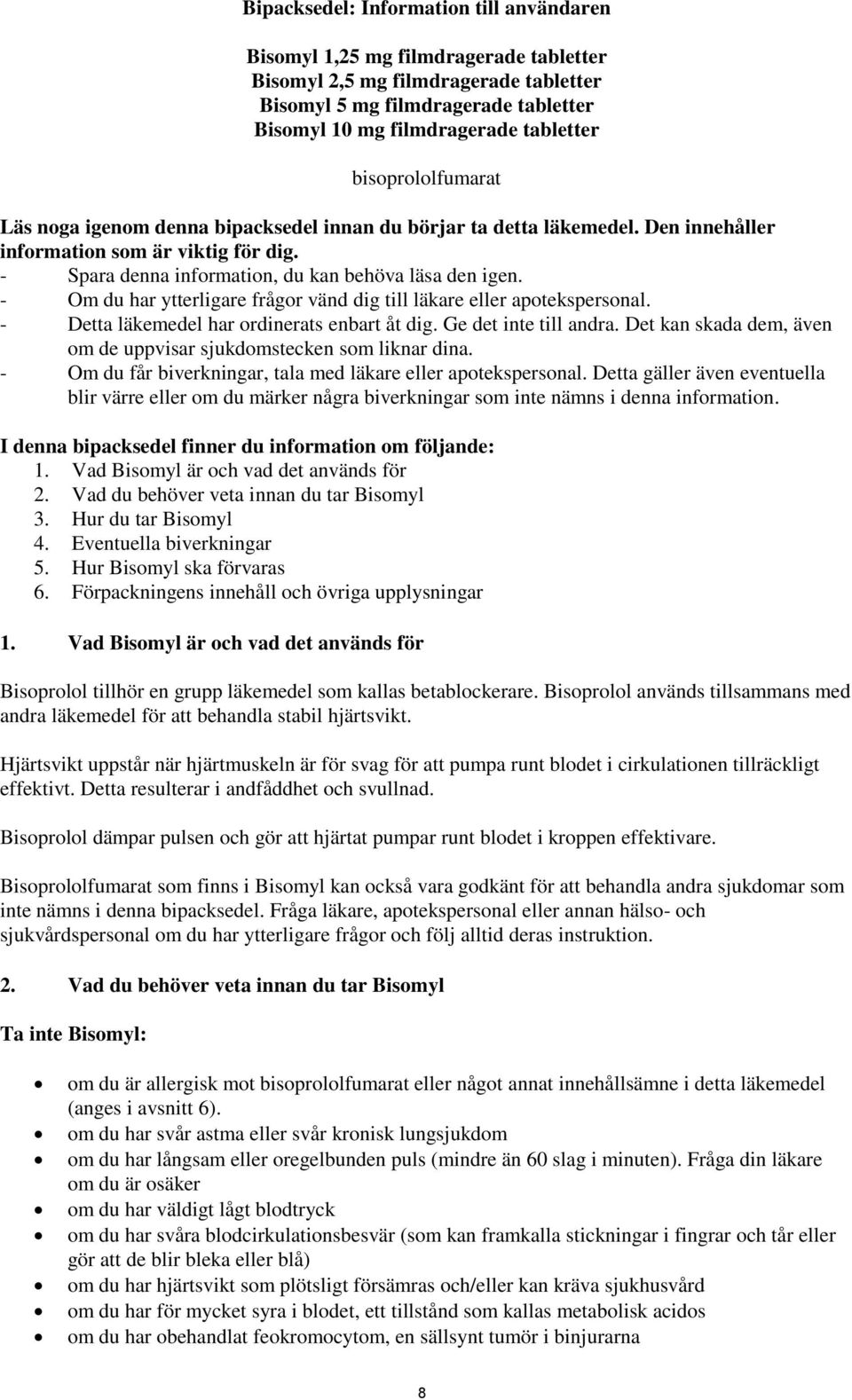 - Om du har ytterligare frågor vänd dig till läkare eller apotekspersonal. - Detta läkemedel har ordinerats enbart åt dig. Ge det inte till andra.