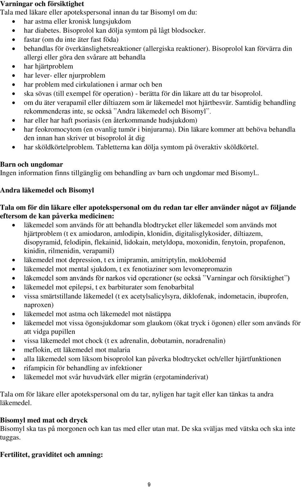 Bisoprolol kan förvärra din allergi eller göra den svårare att behandla har hjärtproblem har lever- eller njurproblem har problem med cirkulationen i armar och ben ska sövas (till exempel för