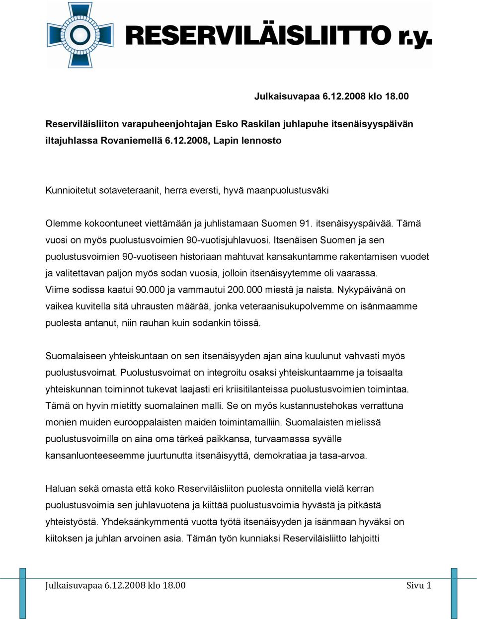 Itsenäisen Suomen ja sen puolustusvoimien 90-vuotiseen historiaan mahtuvat kansakuntamme rakentamisen vuodet ja valitettavan paljon myös sodan vuosia, jolloin itsenäisyytemme oli vaarassa.