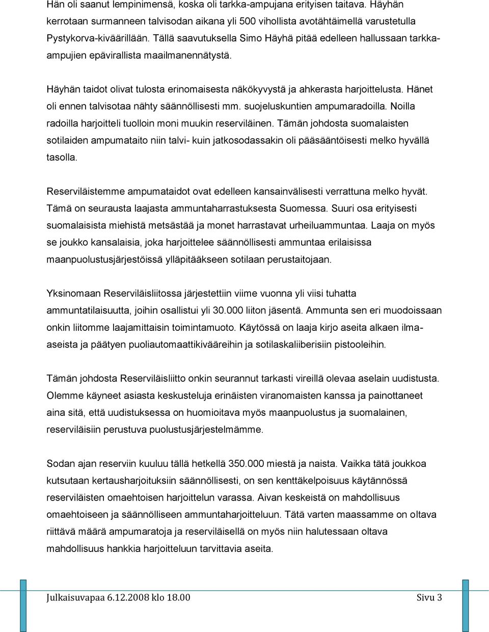 Hänet oli ennen talvisotaa nähty säännöllisesti mm. suojeluskuntien ampumaradoilla. Noilla radoilla harjoitteli tuolloin moni muukin reserviläinen.