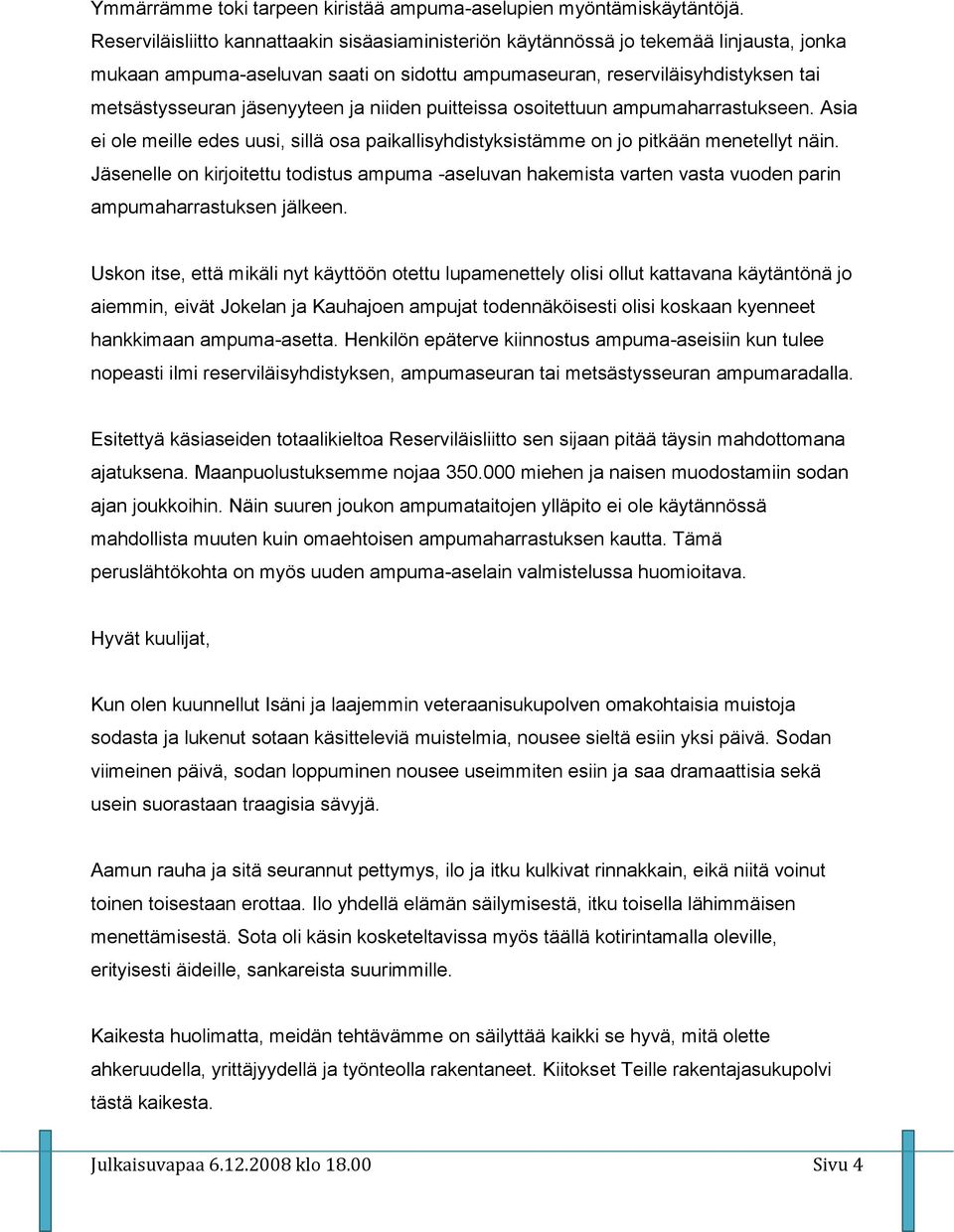 ja niiden puitteissa osoitettuun ampumaharrastukseen. Asia ei ole meille edes uusi, sillä osa paikallisyhdistyksistämme on jo pitkään menetellyt näin.