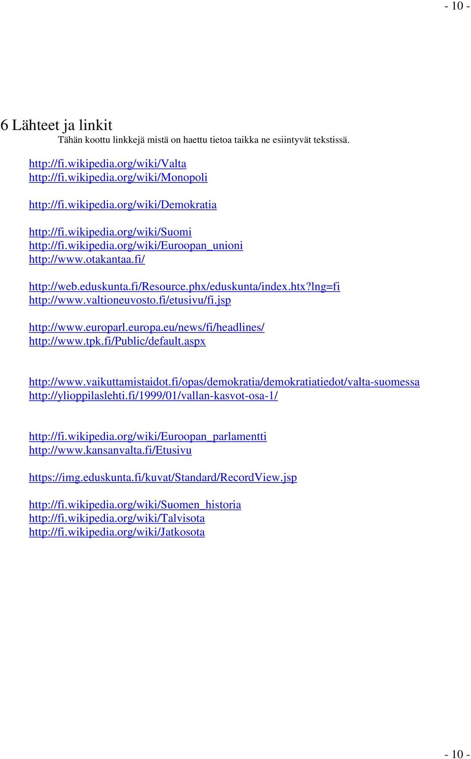 jsp http://www.europarl.europa.eu/news/fi/headlines/ http://www.tpk.fi/public/default.aspx http://www.vaikuttamistaidot.fi/opas/demokratia/demokratiatiedot/valta-suomessa http://ylioppilaslehti.