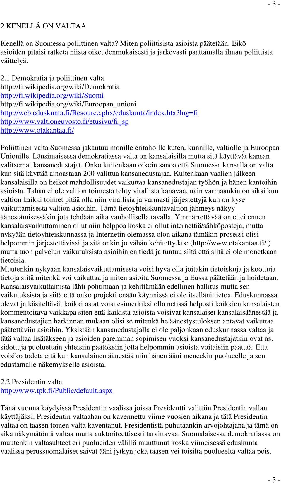 wikipedia.org/wiki/suomi http://fi.wikipedia.org/wiki/euroopan_unioni http://web.eduskunta.fi/resource.phx/eduskunta/index.htx?lng=fi http://www.valtioneuvosto.fi/etusivu/fi.jsp http://www.otakantaa.