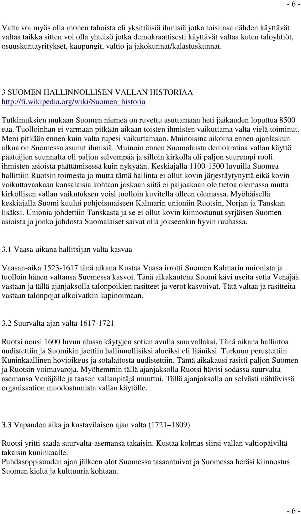 org/wiki/suomen_historia Tutkimuksien mukaan Suomen niemeä on ruvettu asuttamaan heti jääkauden loputtua 8500 eaa.