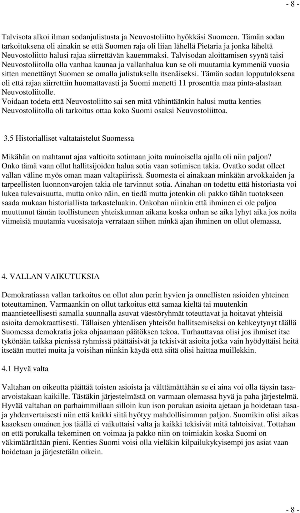 Talvisodan aloittamisen syynä taisi Neuvostoliitolla olla vanhaa kaunaa ja vallanhalua kun se oli muutamia kymmeniä vuosia sitten menettänyt Suomen se omalla julistuksella itsenäiseksi.