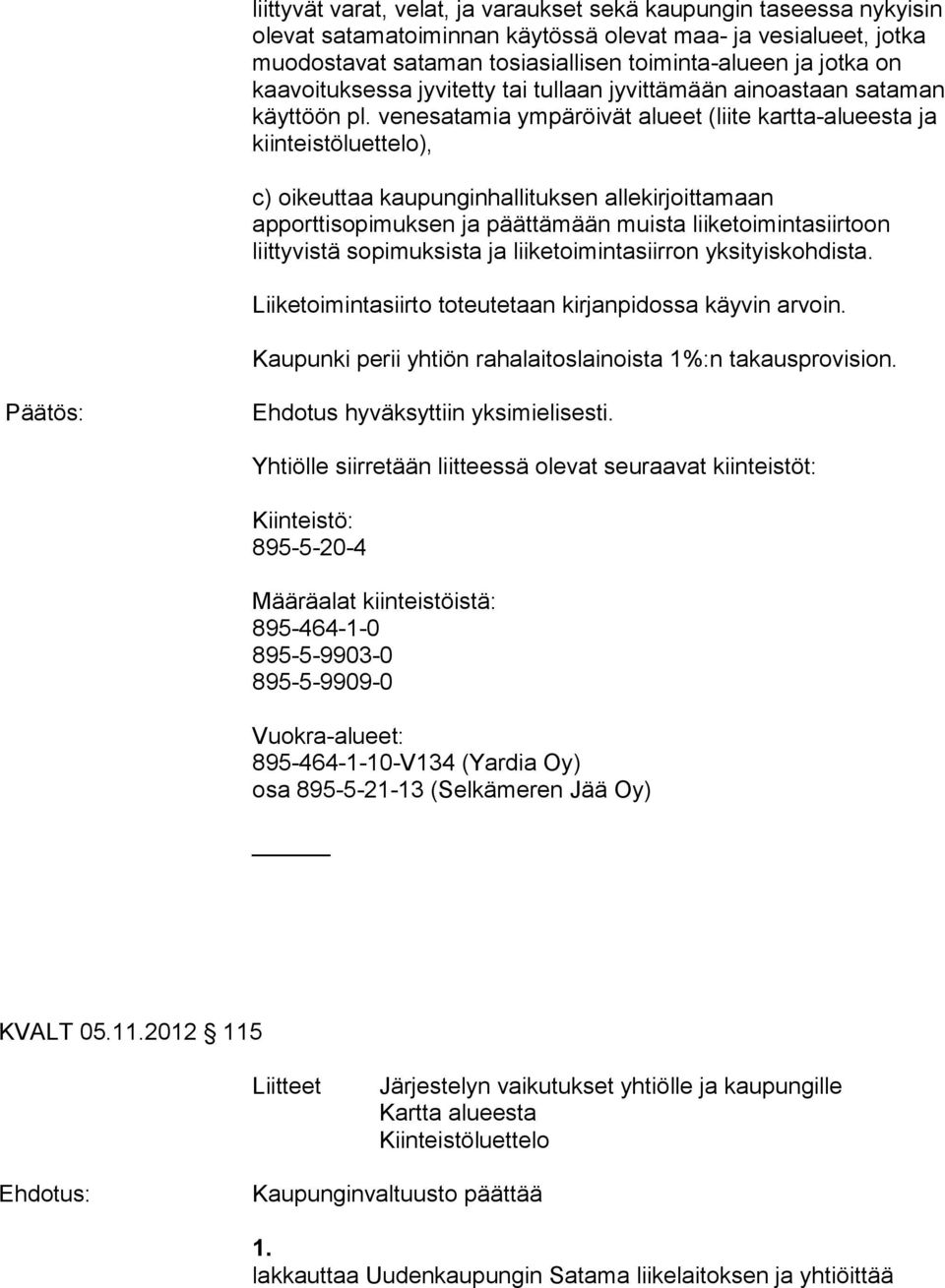 venesatamia ympäröivät alueet (liite kartta-alueesta ja kiinteistöluettelo), c) oikeuttaa kaupunginhallituksen allekirjoittamaan apporttisopimuksen ja päättämään muista liiketoimintasiirtoon