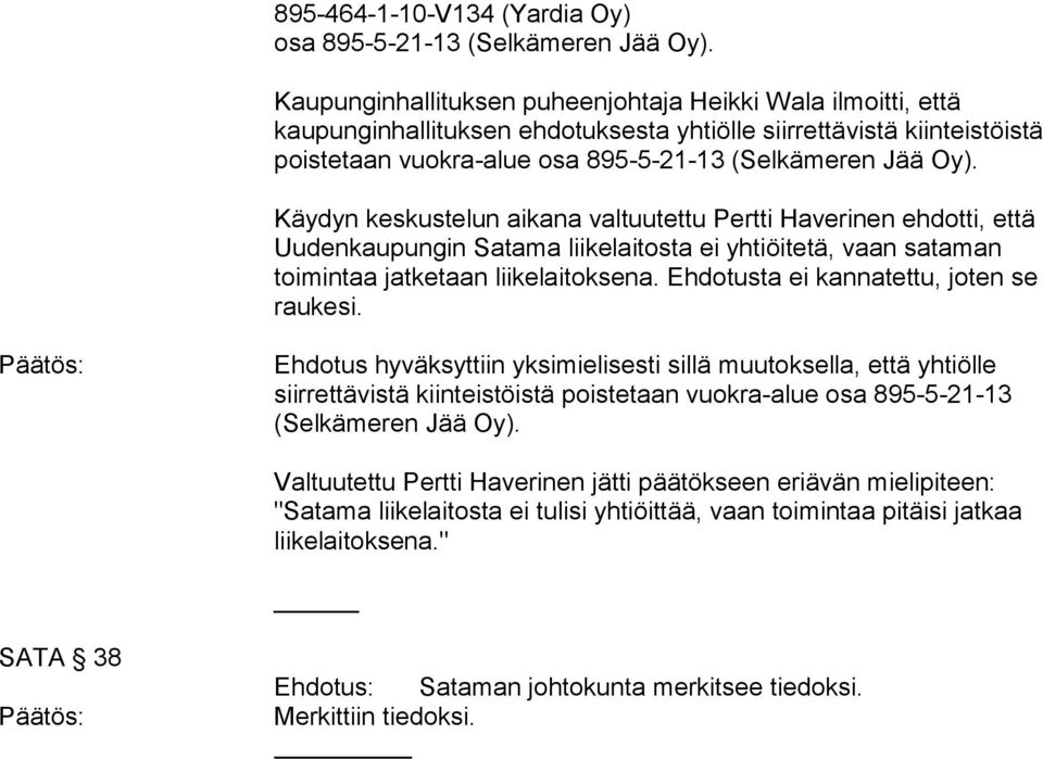 Käydyn keskustelun aikana valtuutettu Pertti Haverinen ehdotti, että Uudenkaupungin Satama liikelaitosta ei yhtiöitetä, vaan sataman toimintaa jatketaan liikelaitoksena.