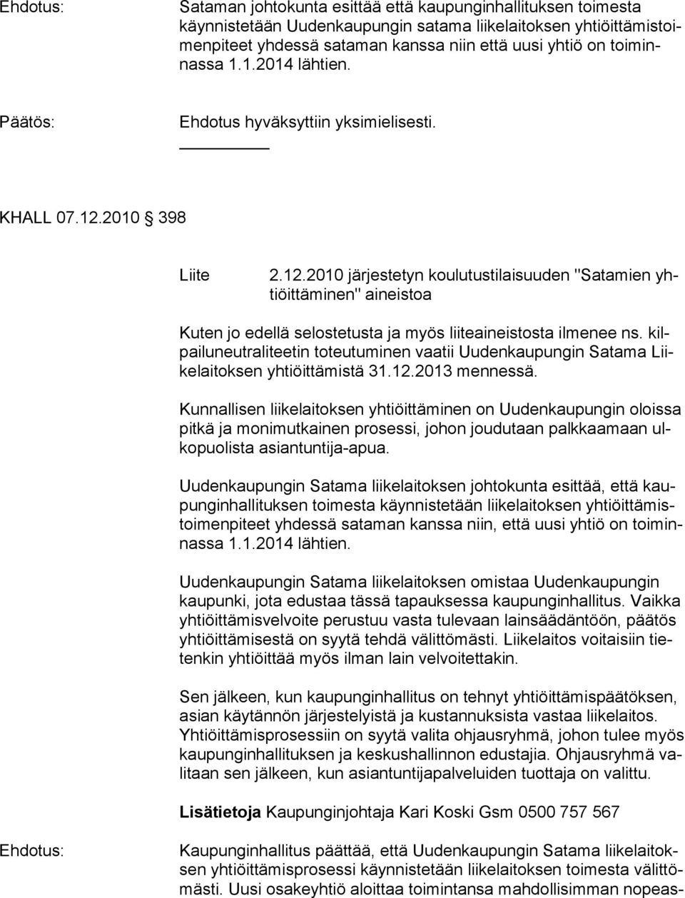 2010 398 Liite 2.12.2010 järjestetyn koulutustilaisuuden "Satamien yhtiöittäminen" aineistoa Kuten jo edellä selostetusta ja myös liiteaineistosta ilmenee ns.