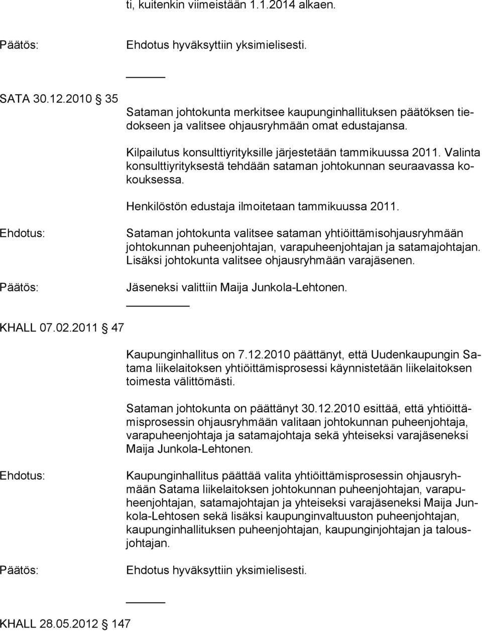 Valinta konsulttiyrityksestä tehdään sataman johtokunnan seuraavassa kokouksessa. Henkilöstön edustaja ilmoitetaan tammikuussa 2011.