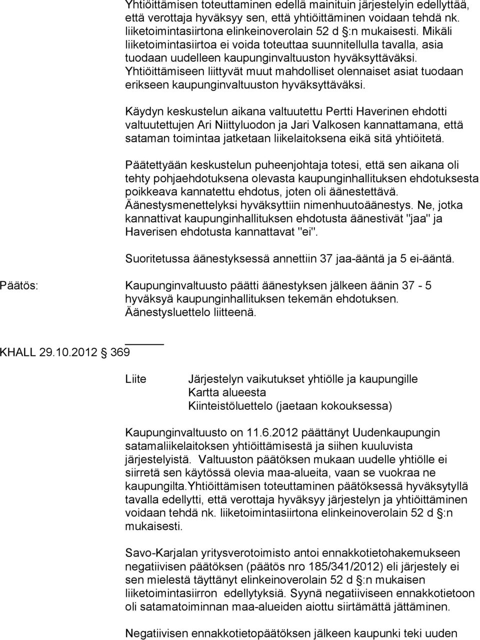 Yhtiöittämiseen liittyvät muut mahdolliset olennaiset asiat tuodaan erikseen kaupunginvaltuuston hyväksyttäväksi.