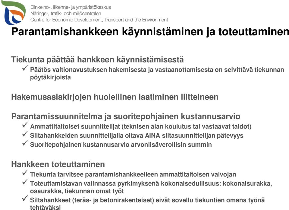 Siltahankkeiden suunnittelijalla oltava AINA siltasuunnittelijan pätevyys Suoritepohjainen kustannusarvio arvonlisäverollisin summin Hankkeen toteuttaminen Tiekunta tarvitsee parantamishankkeelleen