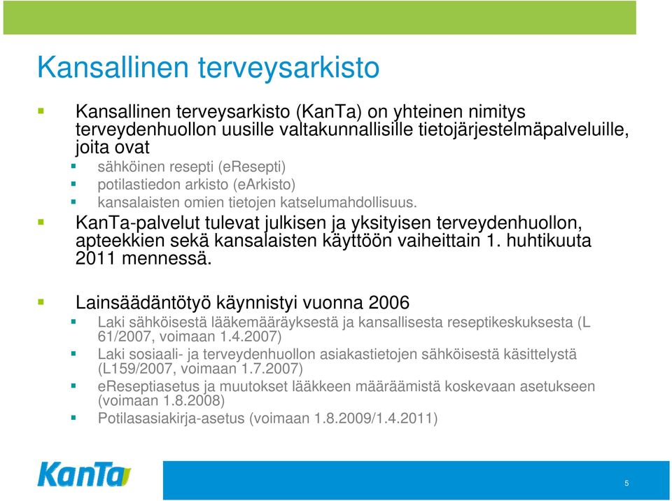 huhtikuuta 2011 mennessä. Lainsäädäntötyö käynnistyi vuonna 2006 Laki sähköisestä lääkemääräyksestä ja kansallisesta reseptikeskuksesta (L 61/2007, voimaan 1.4.