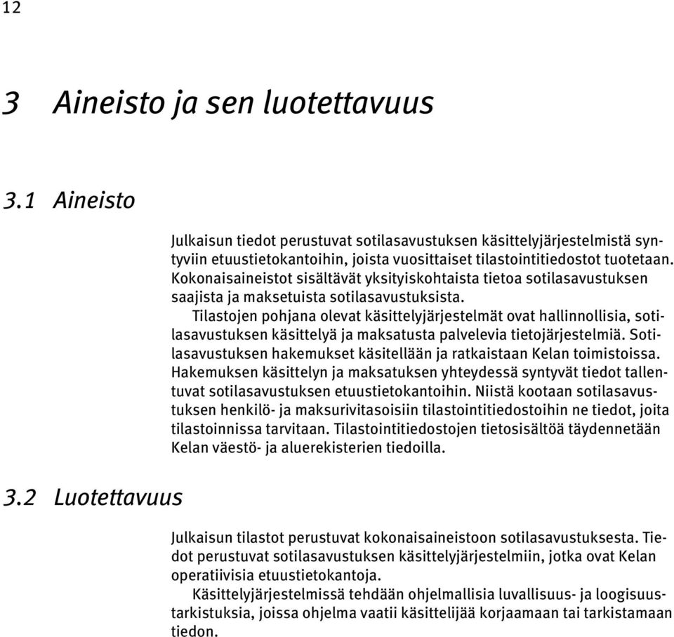 Kokonaisaineistot sisältävät yksityiskohtaista tietoa sotilasavustuksen saajista ja maksetuista sotilasavustuksista.