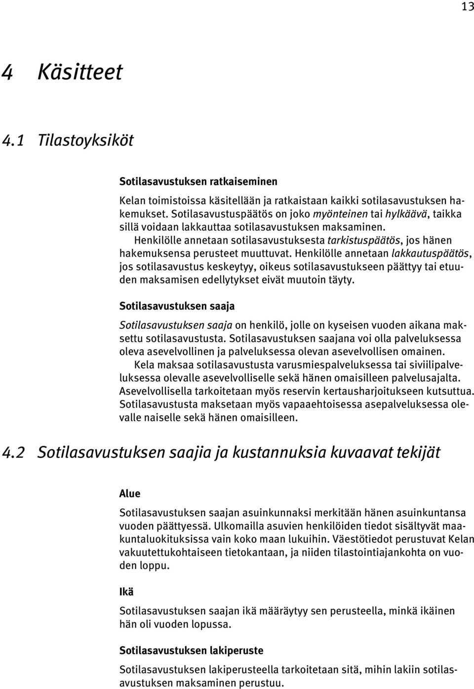 Henkilölle annetaan sotilasavustuksesta tarkistuspäätös, jos hänen hakemuksensa perusteet muuttuvat.