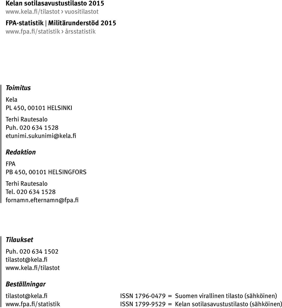 fi Redaktion FPA PB 45, 11 HELSINGFORS Terhi Rautesalo Tel. 2 634 1528 fornamn.efternamn@fpa.fi Tilaukset Puh. 2 634 152 tilastot@kela.