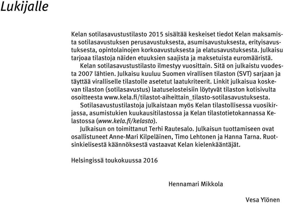 Julkaisu kuuluu Suomen virallisen tilaston (SVT) sarjaan ja täyttää viralliselle tilastolle asetetut laatukriteerit.