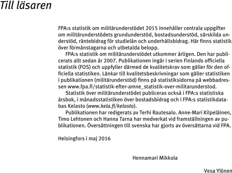 Publikationen ingår i serien Finlands officiella statistik (FOS) och uppfyller därmed de kvalitetskrav som gäller för den officiella statistiken.