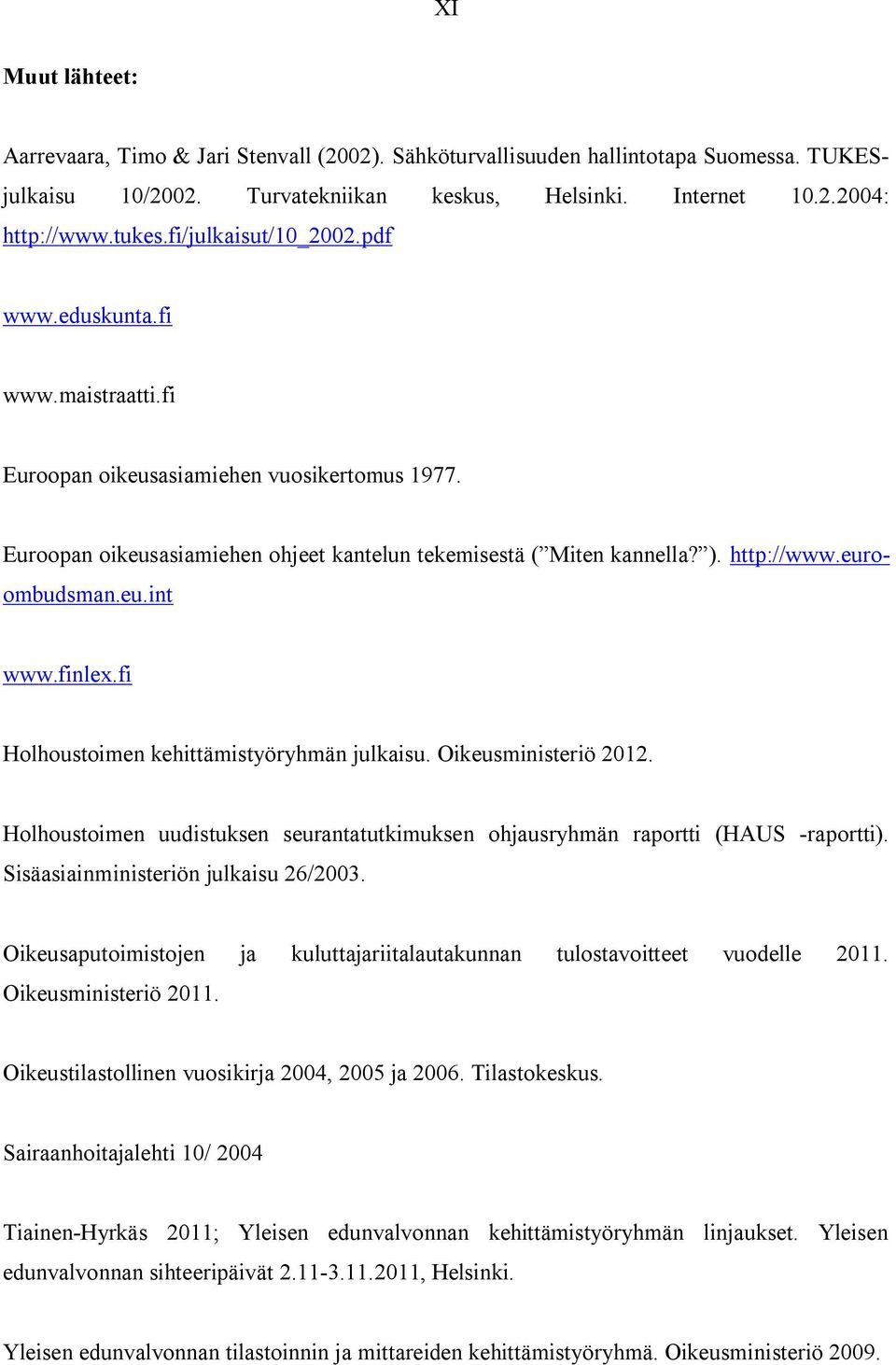 euroombudsman.eu.int www.finlex.fi Holhoustoimen kehittämistyöryhmän julkaisu. Oikeusministeriö 2012. Holhoustoimen uudistuksen seurantatutkimuksen ohjausryhmän raportti (HAUS -raportti).