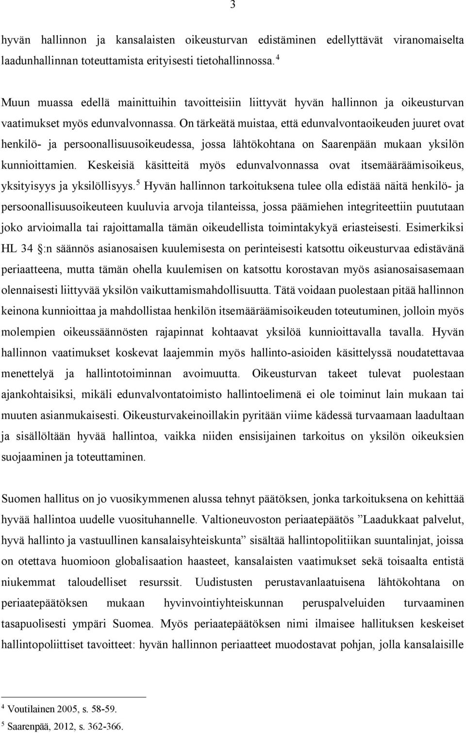 On tärkeätä muistaa, että edunvalvontaoikeuden juuret ovat henkilö- ja persoonallisuusoikeudessa, jossa lähtökohtana on Saarenpään mukaan yksilön kunnioittamien.