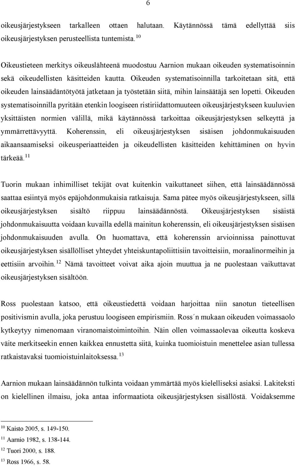 Oikeuden systematisoinnilla tarkoitetaan sitä, että oikeuden lainsäädäntötyötä jatketaan ja työstetään siitä, mihin lainsäätäjä sen lopetti.