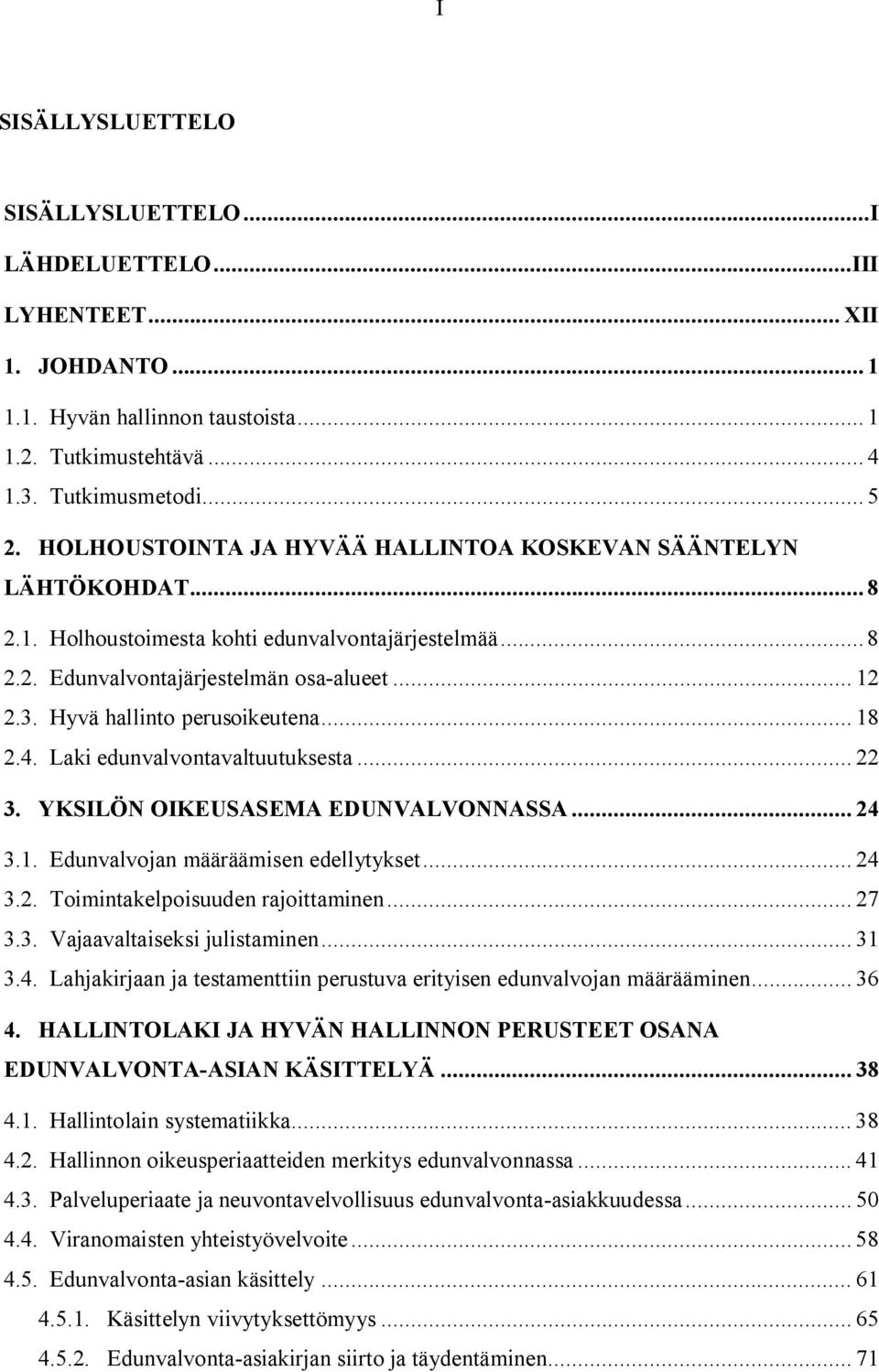 Hyvä hallinto perusoikeutena... 18 2.4. Laki edunvalvontavaltuutuksesta... 22 3. YKSILÖN OIKEUSASEMA EDUNVALVONNASSA... 24 3.1. Edunvalvojan määräämisen edellytykset... 24 3.2. Toimintakelpoisuuden rajoittaminen.