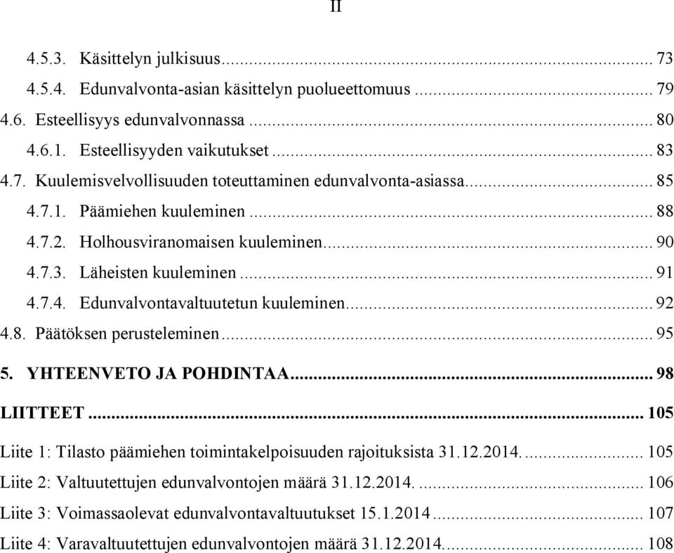 .. 95 5. YHTEENVETO JA POHDINTAA... 98 LIITTEET... 105 Liite 1: Tilasto päämiehen toimintakelpoisuuden rajoituksista 31.12.2014.... 105 Liite 2: Valtuutettujen edunvalvontojen määrä 31.12.2014.... 106 Liite 3: Voimassaolevat edunvalvontavaltuutukset 15.