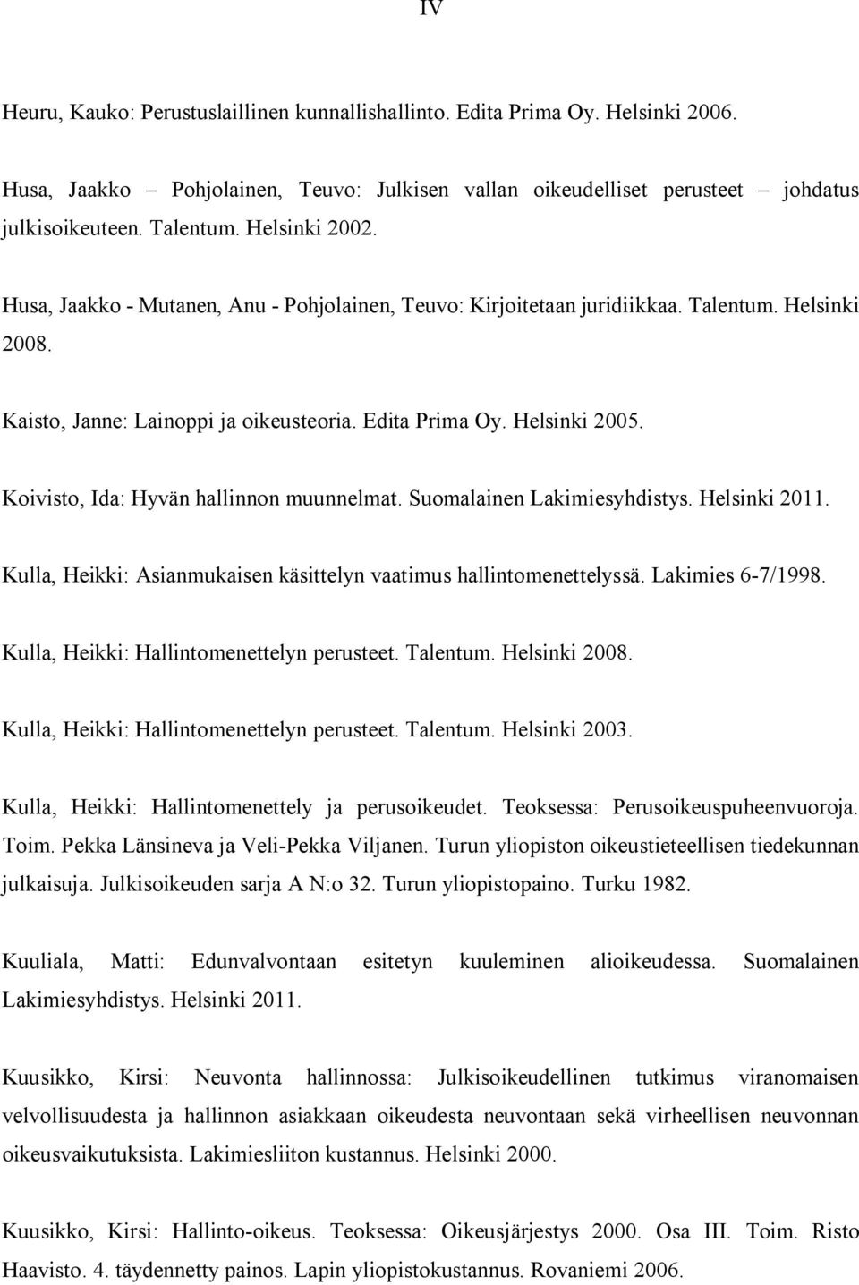 Koivisto, Ida: Hyvän hallinnon muunnelmat. Suomalainen Lakimiesyhdistys. Helsinki 2011. Kulla, Heikki: Asianmukaisen käsittelyn vaatimus hallintomenettelyssä. Lakimies 6-7/1998.