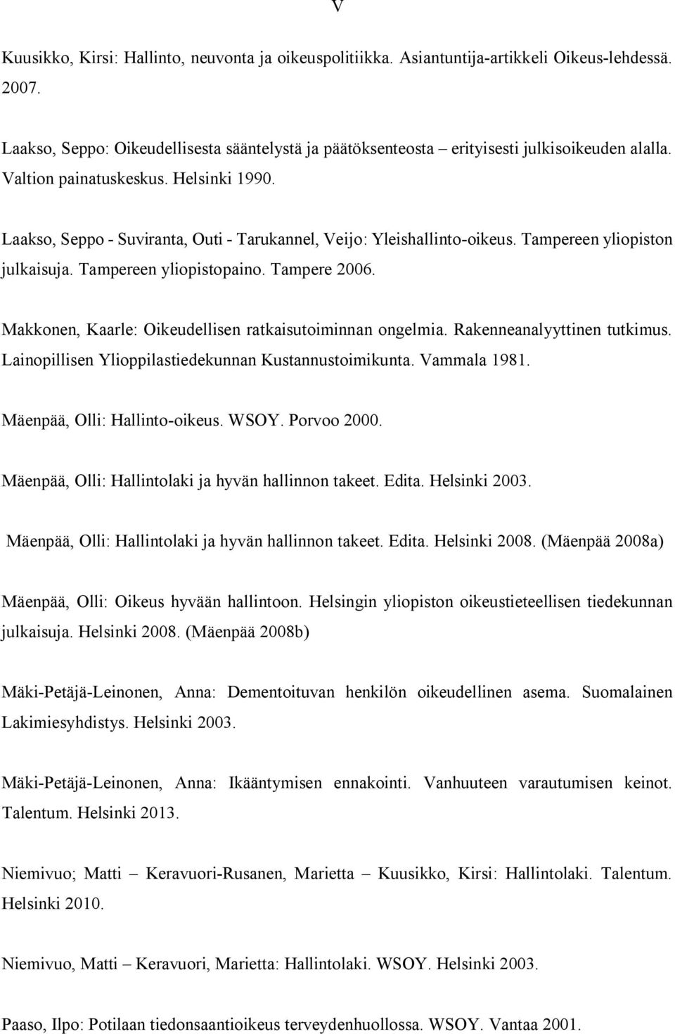 Laakso, Seppo - Suviranta, Outi - Tarukannel, Veijo: Yleishallinto-oikeus. Tampereen yliopiston julkaisuja. Tampereen yliopistopaino. Tampere 2006.