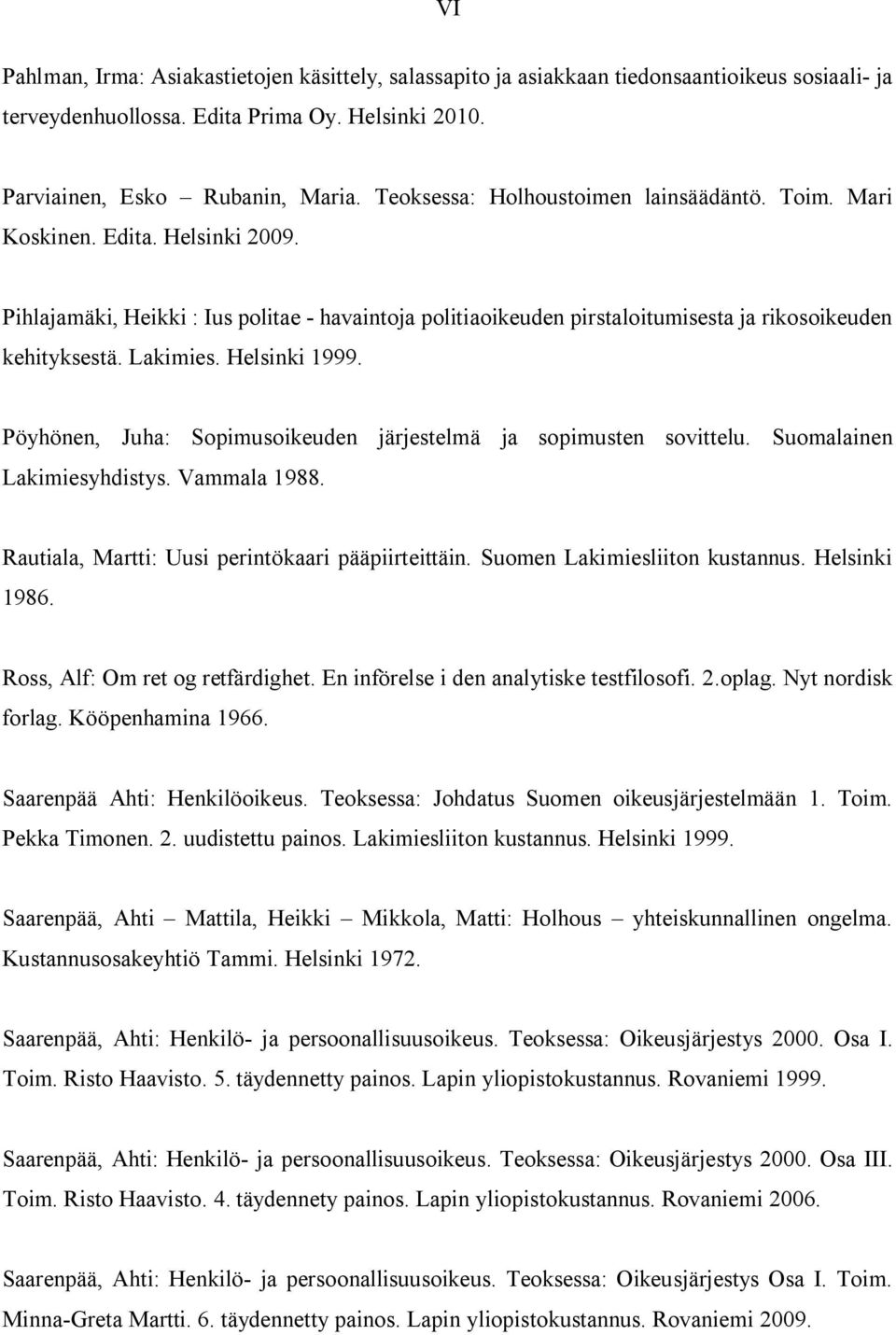 Lakimies. Helsinki 1999. Pöyhönen, Juha: Sopimusoikeuden järjestelmä ja sopimusten sovittelu. Suomalainen Lakimiesyhdistys. Vammala 1988. Rautiala, Martti: Uusi perintökaari pääpiirteittäin.