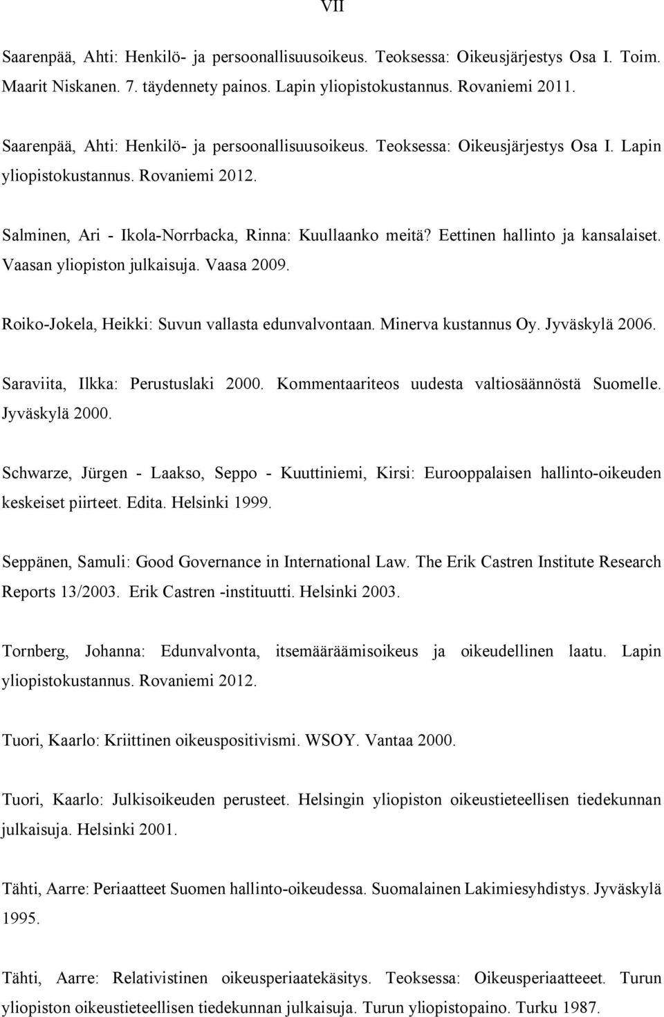 Eettinen hallinto ja kansalaiset. Vaasan yliopiston julkaisuja. Vaasa 2009. Roiko-Jokela, Heikki: Suvun vallasta edunvalvontaan. Minerva kustannus Oy. Jyväskylä 2006.