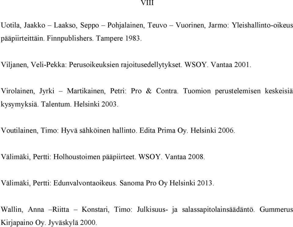 Tuomion perustelemisen keskeisiä kysymyksiä. Talentum. Helsinki 2003. Voutilainen, Timo: Hyvä sähköinen hallinto. Edita Prima Oy. Helsinki 2006.