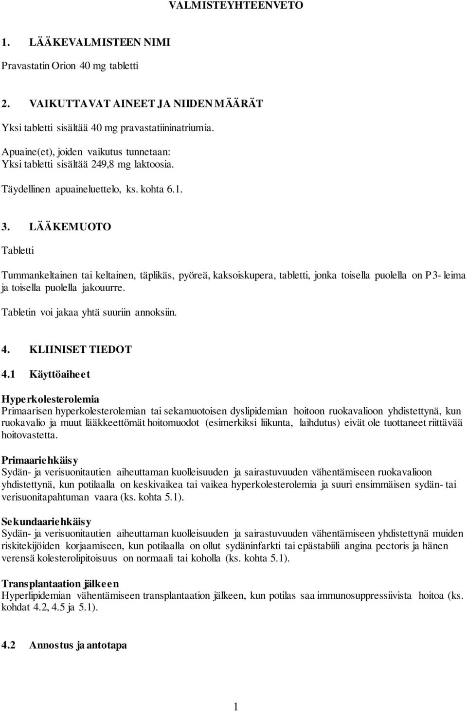 LÄÄKEMUOTO Tabletti Tummankeltainen tai keltainen, täplikäs, pyöreä, kaksoiskupera, tabletti, jonka toisella puolella on P3- leima ja toisella puolella jakouurre.