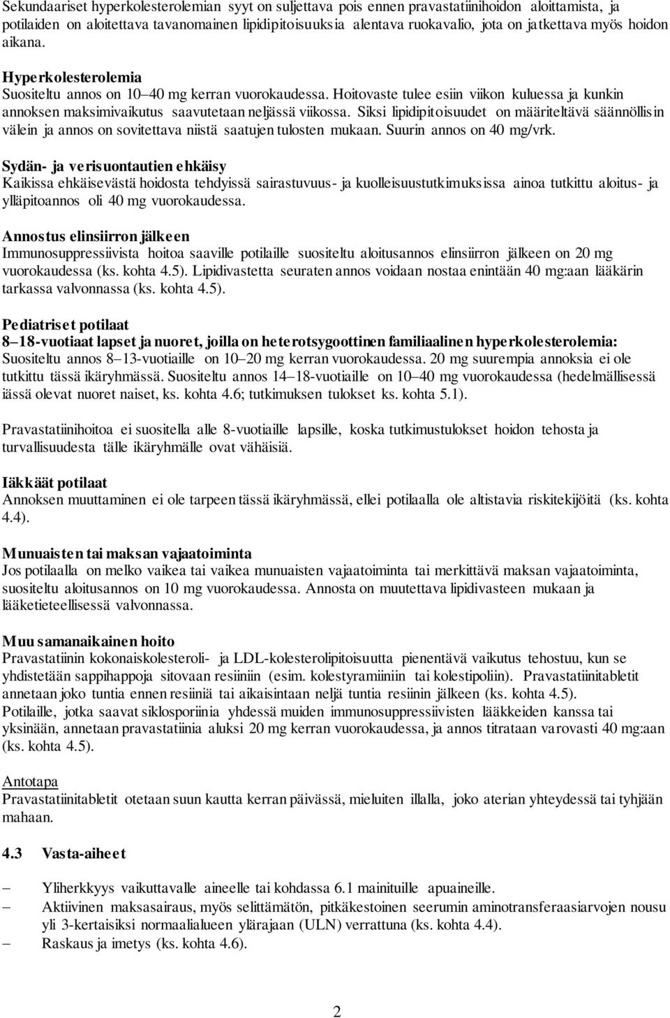 Siksi lipidipitoisuudet on määriteltävä säännöllisin välein ja annos on sovitettava niistä saatujen tulosten mukaan. Suurin annos on 40 mg/vrk.