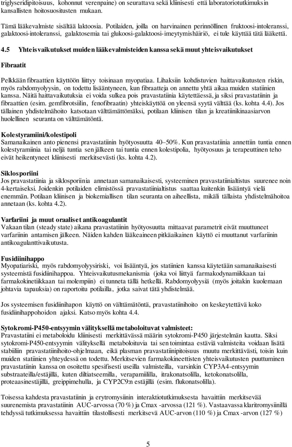 5 Yhteisvaikutukset muiden lääkevalmisteiden kanssa sekä muut yhteisvaikutukset Fibraatit Pelkkään fibraattien käyttöön liittyy toisinaan myopatiaa.