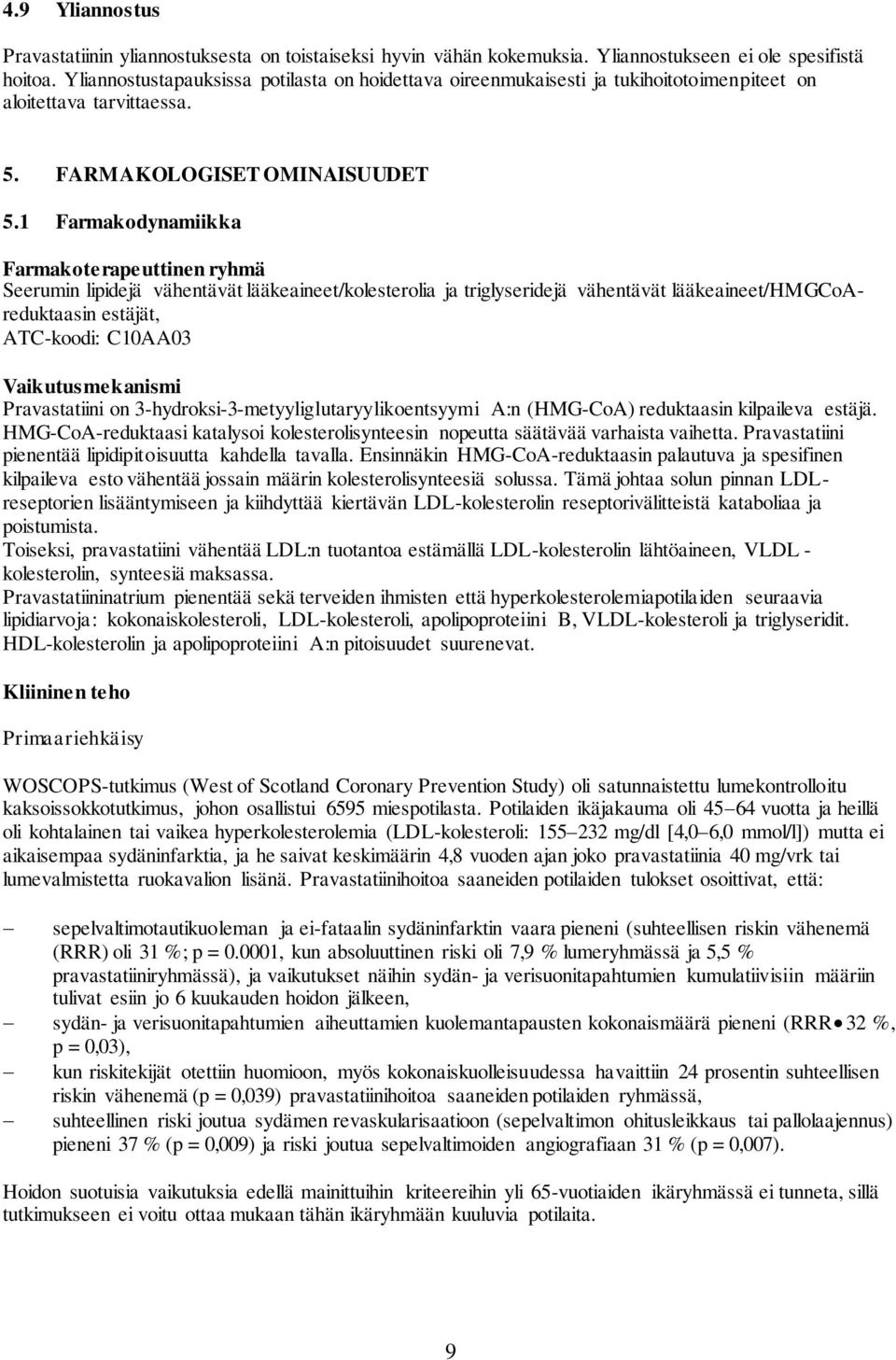 1 Farmakodynamiikka Farmakoterapeuttinen ryhmä Seerumin lipidejä vähentävät lääkeaineet/kolesterolia ja triglyseridejä vähentävät lääkeaineet/hmgcoareduktaasin estäjät, ATC-koodi: C10AA03