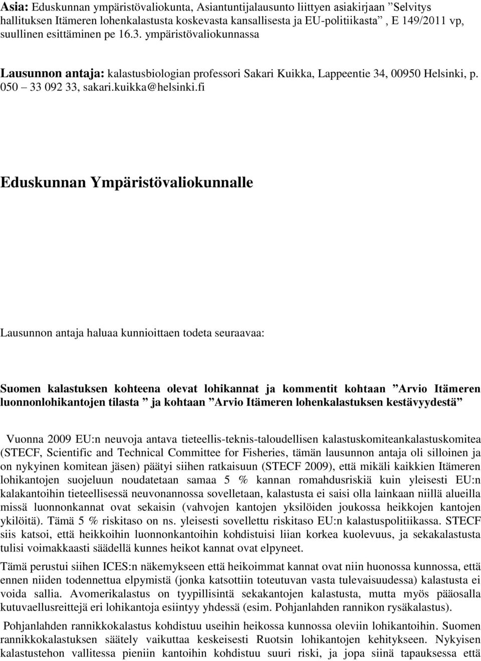 fi Eduskunnan Ympäristövaliokunnalle Lausunnon antaja haluaa kunnioittaen todeta seuraavaa: Suomen kalastuksen kohteena olevat lohikannat ja kommentit kohtaan Arvio Itämeren luonnonlohikantojen
