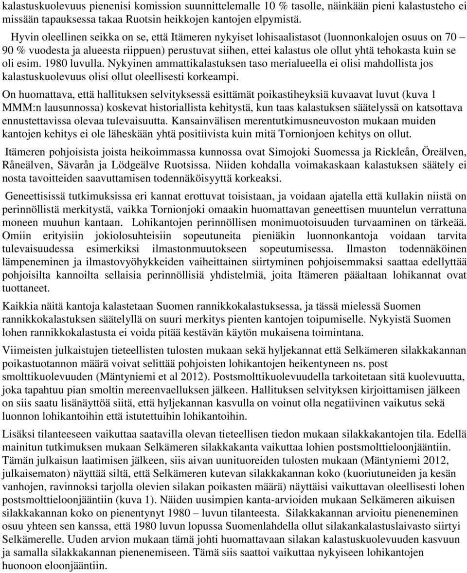 se oli esim. 1980 luvulla. Nykyinen ammattikalastuksen taso merialueella ei olisi mahdollista jos kalastuskuolevuus olisi ollut oleellisesti korkeampi.