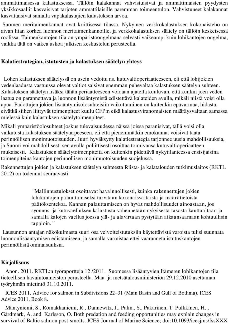 Nykyinen verkkokalastuksen kokonaisteho on aivan liian korkea luonnon meritaimenkannoille, ja verkkokalastuksen säätely on tällöin keskeisessä roolissa.