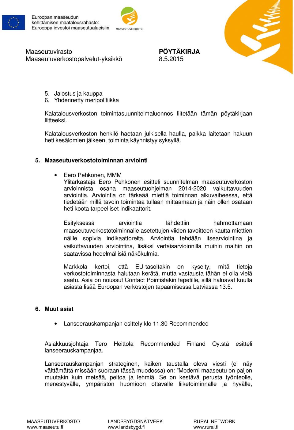 Maaseutuverkostotoiminnan arviointi Eero Pehkonen, MMM Ylitarkastaja Eero Pehkonen esitteli suunnitelman maaseutuverkoston arvioinnista osana maaseutuohjelman 2014-2020 vaikuttavuuden arviointia.