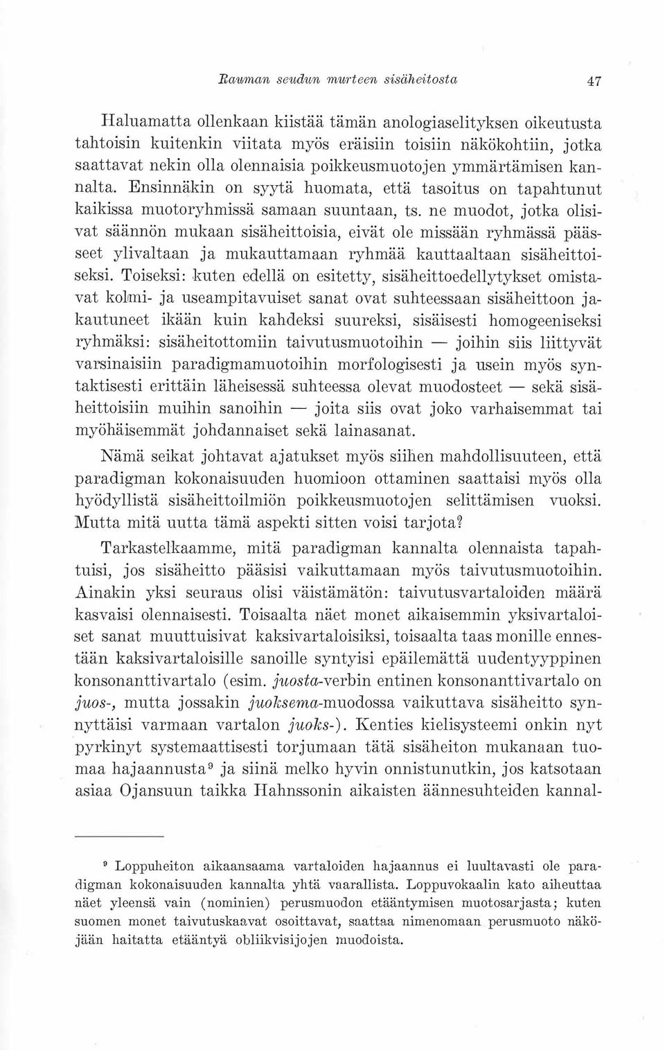 ne muodot, jotka olisivat säännön mukaan sisäheittoisia, eivät ole missään ryhmässä päässeet ylivaltaan ja mukauttamaan ryhmää kauttaaltaan sisäheittoiseksi.