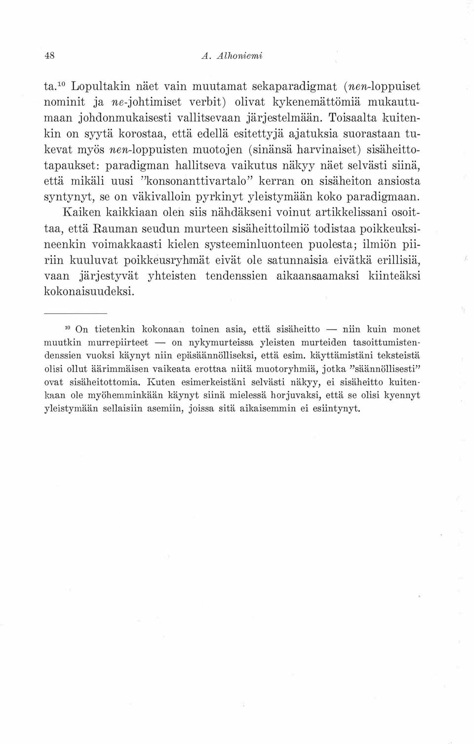 näet selvästi siinä, että mikäli uusi "konsonanttivartalo" kerran on sisäheiton ansiosta syntynyt, se on väkivalloin pyrkinyt yleistymään koko paradigmaan.