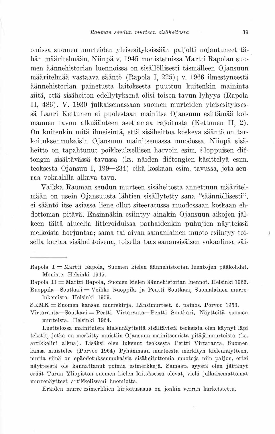 1966 ilmestyneestä äännehistorian painetusta laitoksesta puuttuu kuitenkin maininta siitä, että sisäheiton edellytyksenä olisi toisen tavun lyhyys (Rapola II, 486). V.