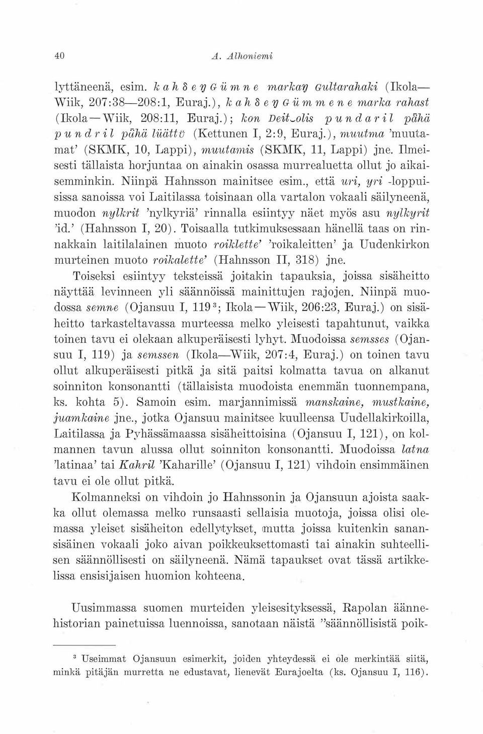 Ilmeisesti tällaista horjuntaa on 'ainakin osa;ssa murrealuetta ollut jo aikaisemminkin. Niinpä Hahnsson mainitsee esim.