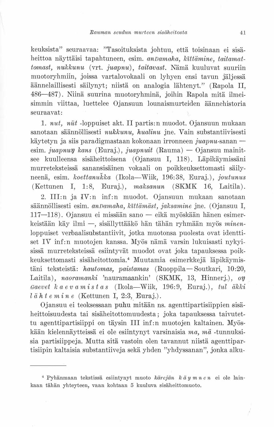 Niinä suurina muotoryhminä, joihin Rapola mitä ilmeisimmin viittaa, luettelee Ojansuun lounaismurteiden äännehistoria seuraavat: 1. nut, nut -loppuiset akt. II partis:n muodot.