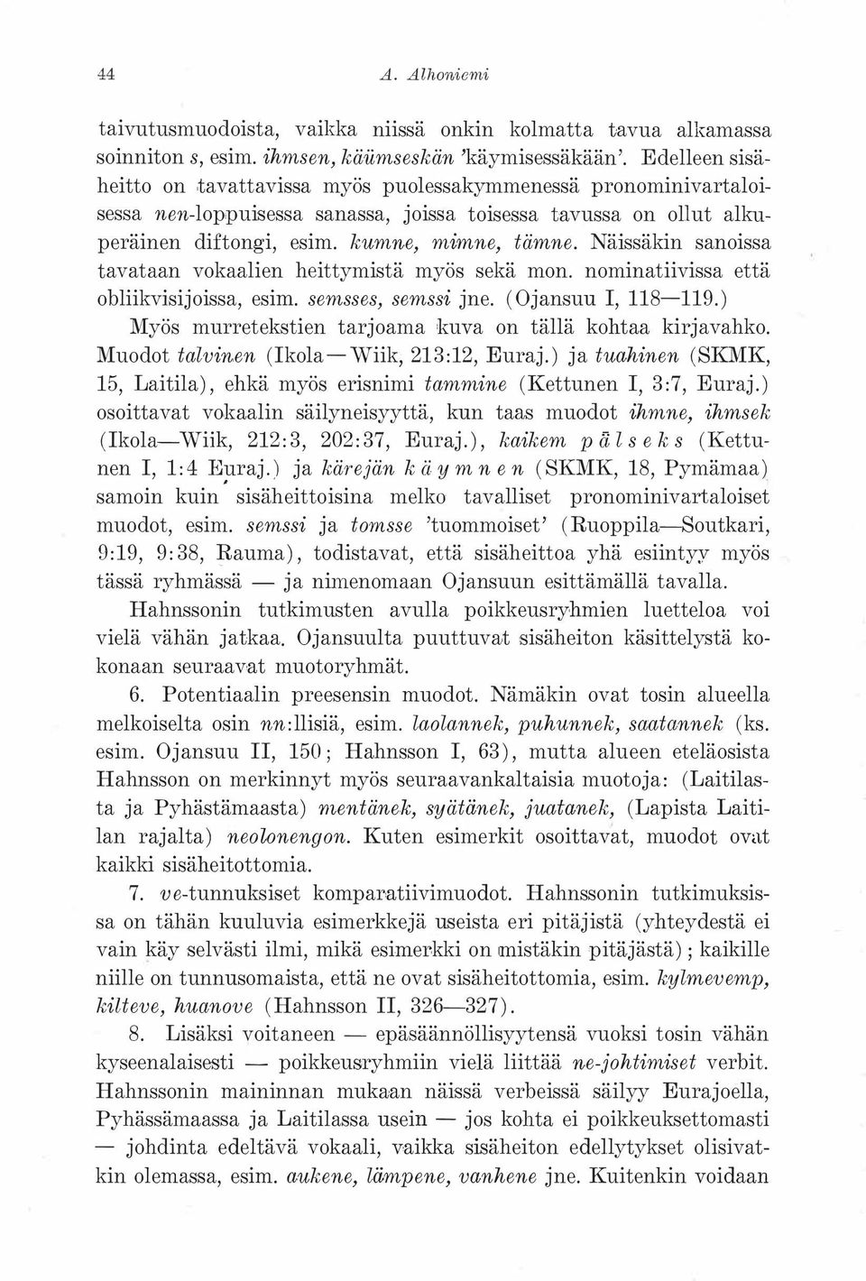 Näissäkin sanoissa tavataan vokaalien heittymistä myös sekä mon. nominatiivissa että obliikvisijoissa, esim. semsses, semssi jne. (Ojansuu I, 118-119.