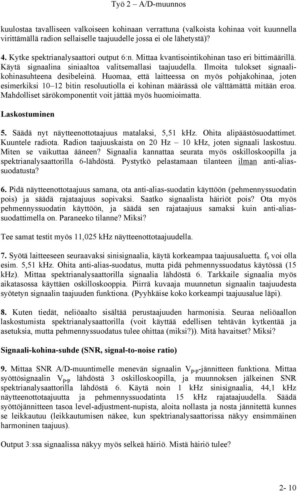 Huomaa, että laitteessa on myös pohjakohinaa, joten esimerkiksi 10 12 bitin resoluutiolla ei kohinan määrässä ole välttämättä mitään eroa. Mahdolliset särökomponentit voit jättää myös huomioimatta.